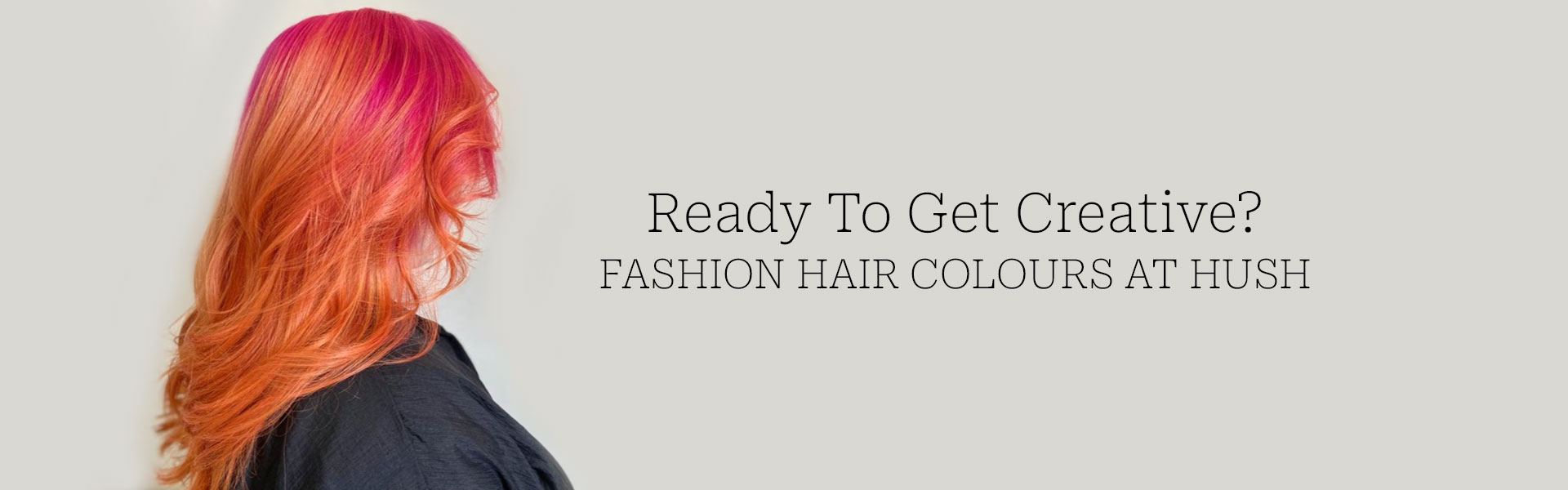 Fashion Hair Colour Experts at HUSH Salon Birmingham Fashion Hair Colour Experts at HUSH Salon Birmingham